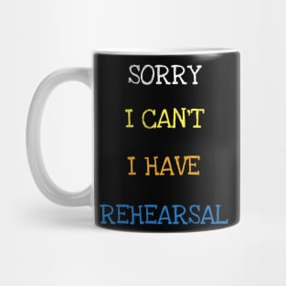 Sorry I Can't I Have Rehearsal Theatre Or Musical Play Actor T-Shirt Mug